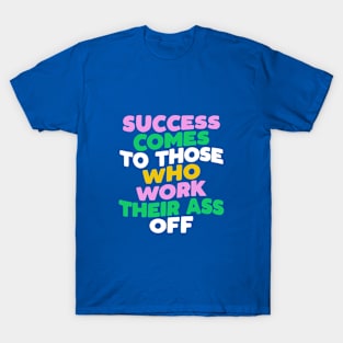 Success Comes to Those Who Work Their Ass Off in blue pink green and yellow T-Shirt